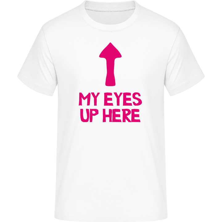 My Eyes Up Here T-Shirt contain pic