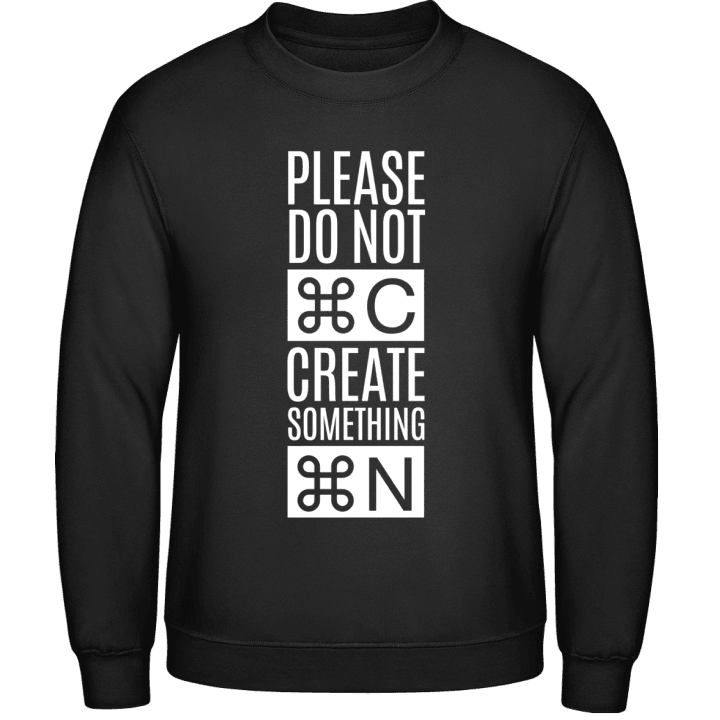 Please Do Not Copy Create Somthing New Sweatshirt contain pic
