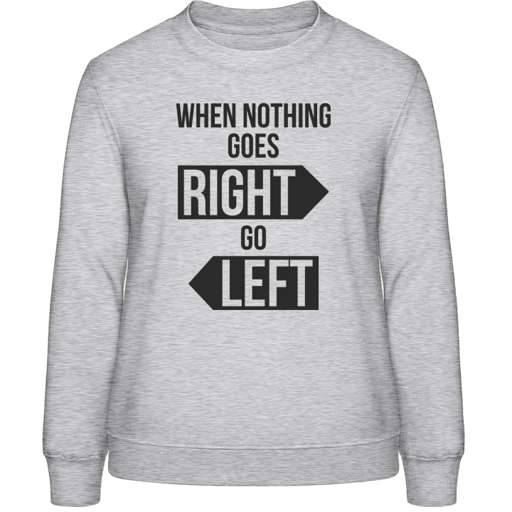 When Nothing Goes Right Go Left Sweatshirt för kvinnor contain pic
