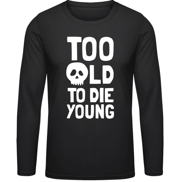 Too Old To Die Young Skull Long Sleeve Shirt 0 image