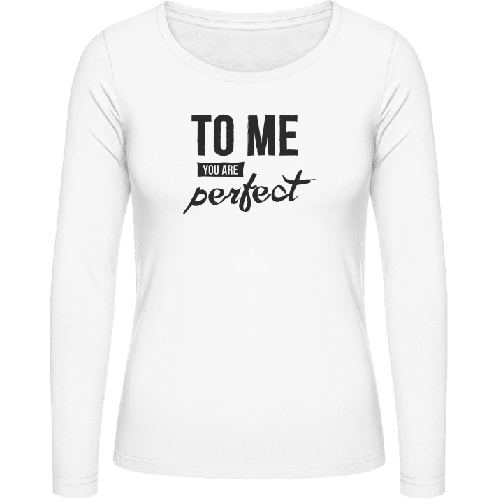 To Me You Are Perfect Vrouwen Lange Mouw Shirt contain pic