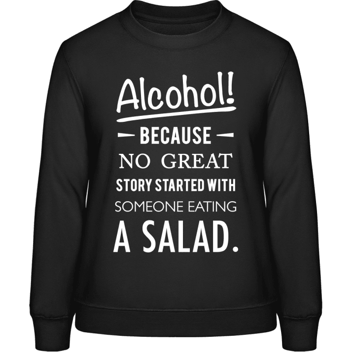 Alcohol because no great story started with salad Sudadera de mujer contain pic