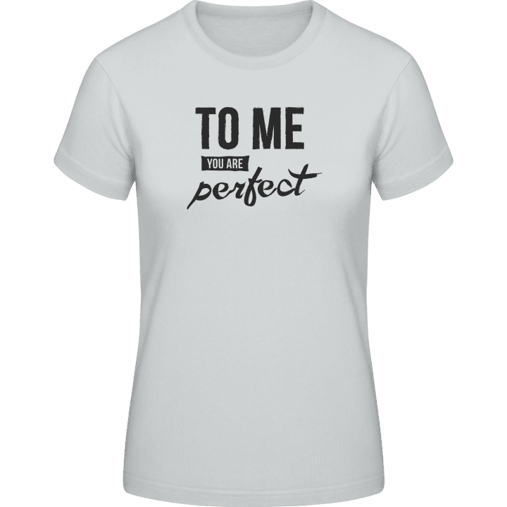 To Me You Are Perfect Camiseta de mujer contain pic