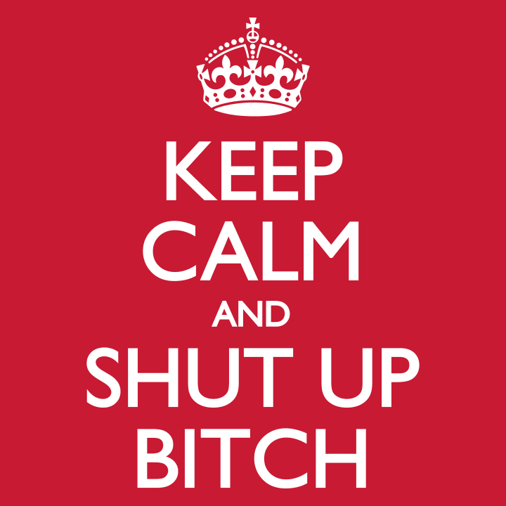 Keep Calm And Shut Up Bitch Shirt met lange mouwen 0 image