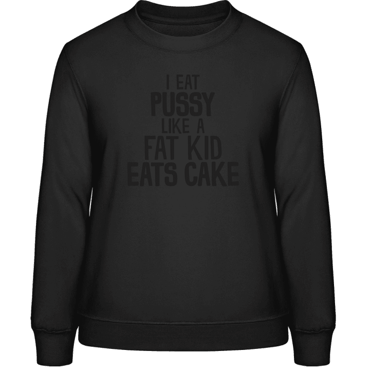 I Eat Pussy Like A Fat Kid Eats Cake Sweatshirt för kvinnor contain pic