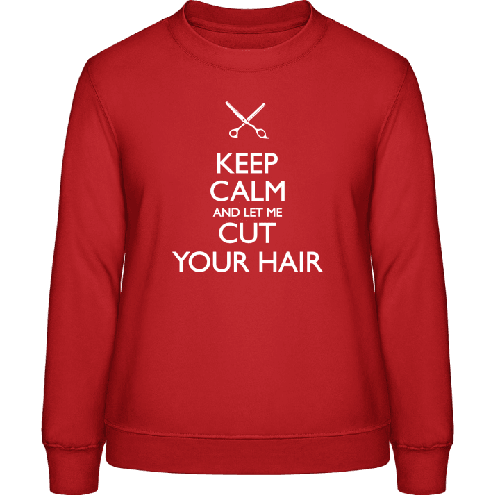 Keep Calm And Let Me Cut Your Hair Frauen Sweatshirt contain pic