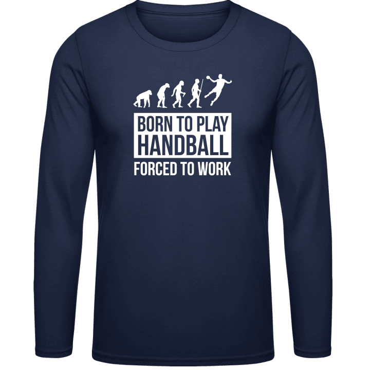 Born To Play Handball Forced To Work Camicia a maniche lunghe contain pic