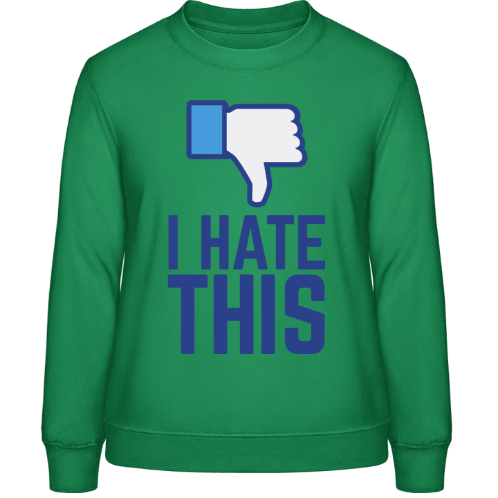 I Hate This Frauen Sweatshirt contain pic