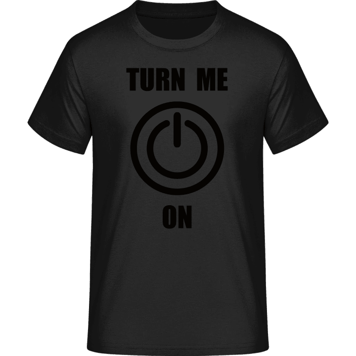 Turn Me On T-Shirt contain pic