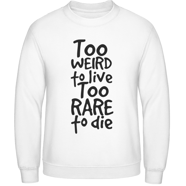 Too Weird To Live Too Rare to Die Sweatshirt contain pic