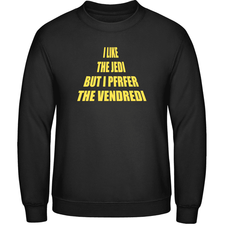 I Like The Jedi But I Prefer The Vendredi Sweatshirt contain pic