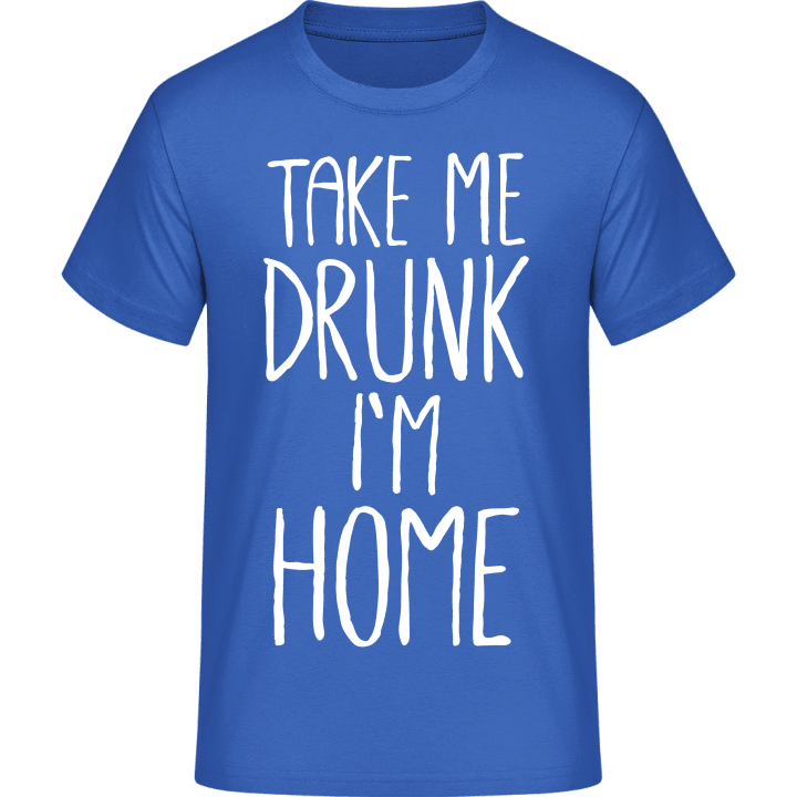 Take me Drunk I´m Home T-Shirt contain pic