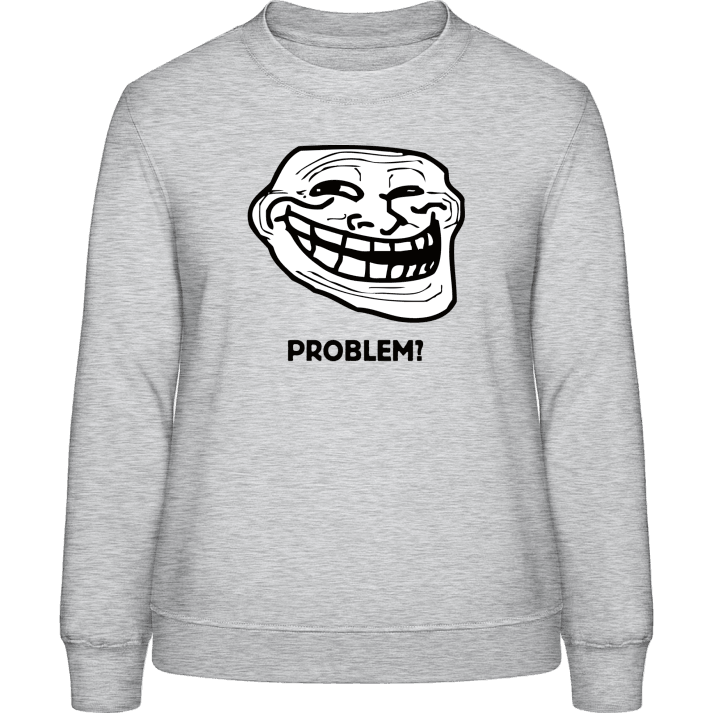 Problem Troll Meme Frauen Sweatshirt 0 image