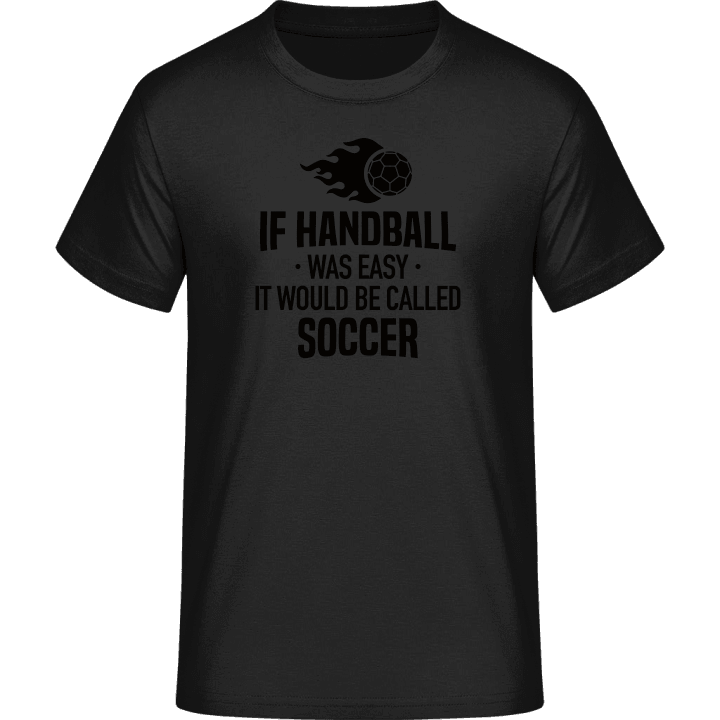 If Handball Was Easy It Would Be Called Soccer T-Shirt 0 image