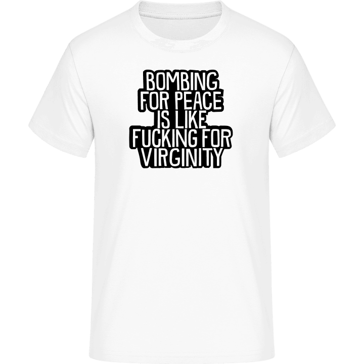 Bombing For Peace Is Like Fucking For Virginity T-Shirt contain pic