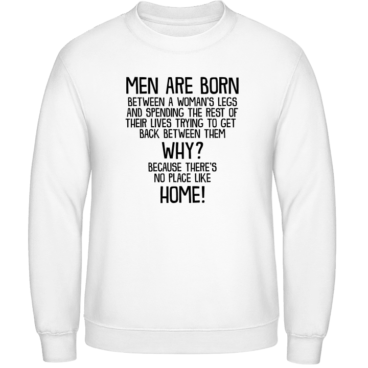 Men Are Born, Why, Home! Sweatshirt contain pic