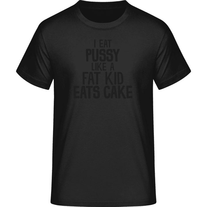 I Eat Pussy Like A Fat Kid Eats Cake T-Shirt 0 image