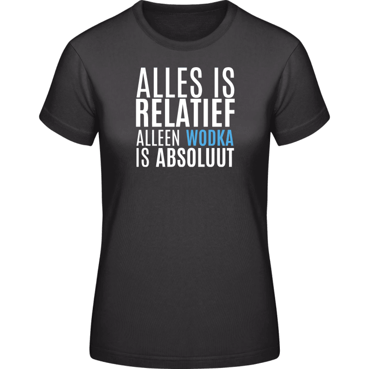 Alles Is Relatief Alleen Wodka Is Absolut Frauen T-Shirt contain pic