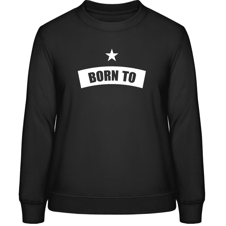Born To + YOUR TEXT Sweatshirt til kvinder 0 image