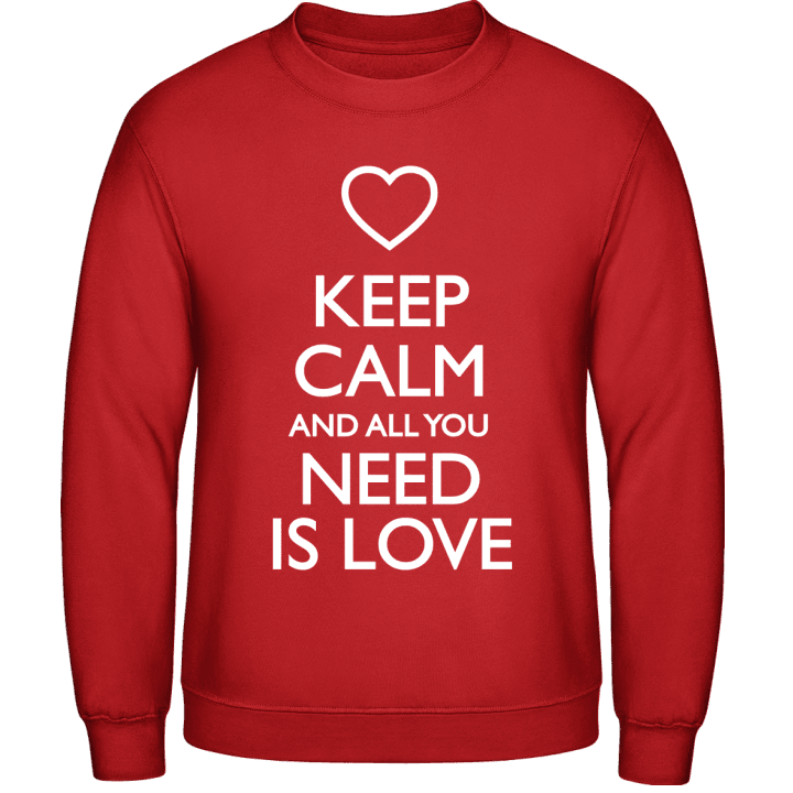 Keep Calm And All You Need Is Love Sweatshirt contain pic