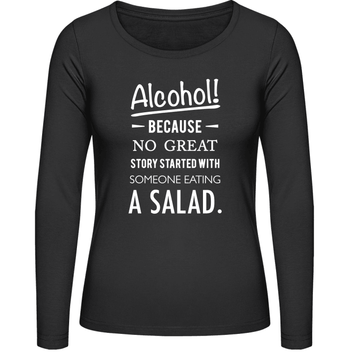 Alcohol because no great story started with salad Camisa de manga larga para mujer contain pic