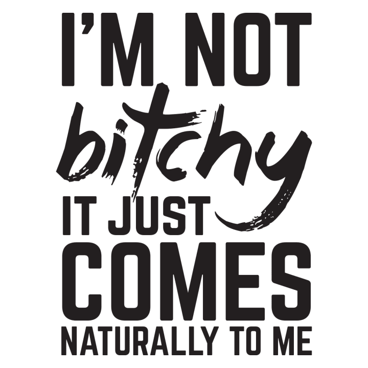 I´m Not Bitchy It Just Comes Naturally To Me Long Sleeve Shirt 0 image
