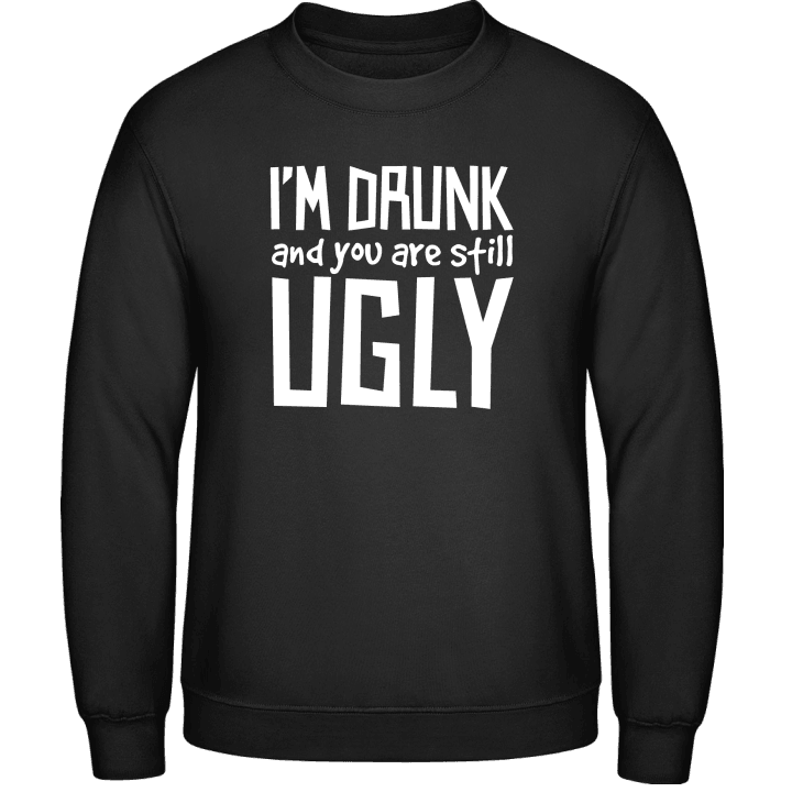 I´m Drunk And You Are Still Ugly Tröja contain pic