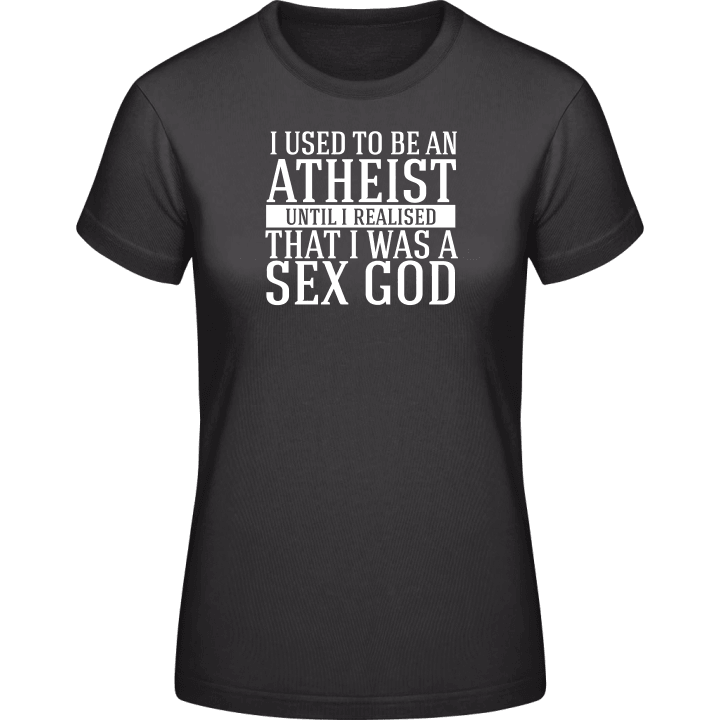 Use To Be An Atheist Until I Realised I Was A Sex God T-shirt för kvinnor contain pic