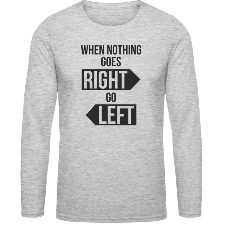 When Nothing Goes Right Go Left Camicia a maniche lunghe contain pic