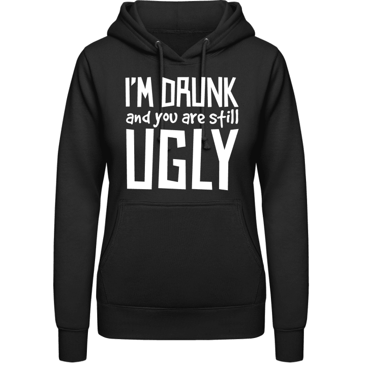 I´m Drunk And You Are Still Ugly Frauen Kapuzenpulli contain pic