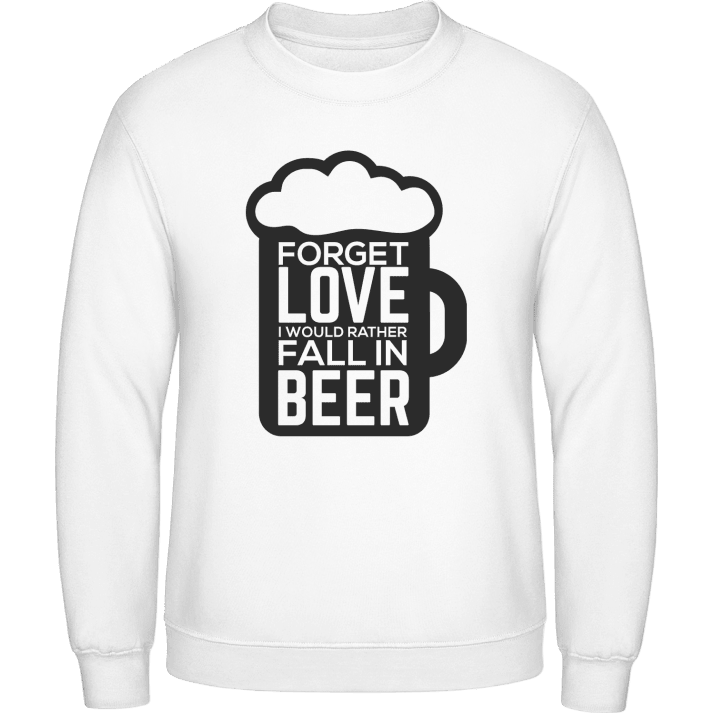 Forget Love I Would Rather Fall In Beer Sweatshirt 0 image