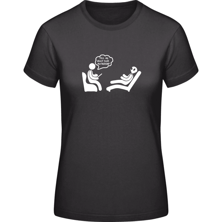 Tell Me About Your Mothership Psychologist Frauen T-Shirt 0 image
