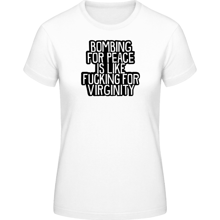 Bombing For Peace Is Like Fucking For Virginity Vrouwen T-shirt contain pic
