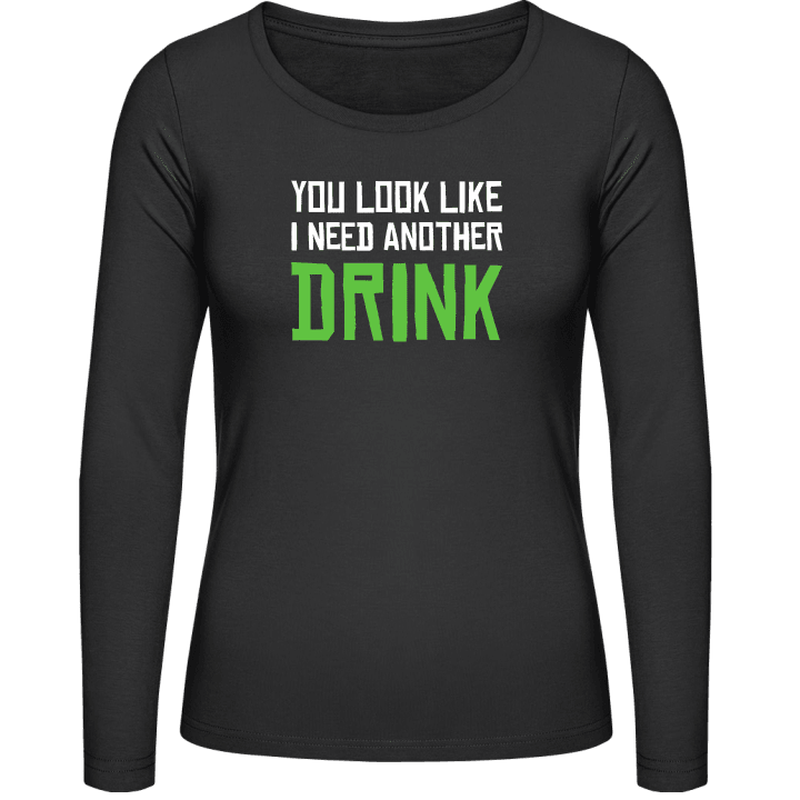 You Look Like I Need Another Drink Women long Sleeve Shirt contain pic