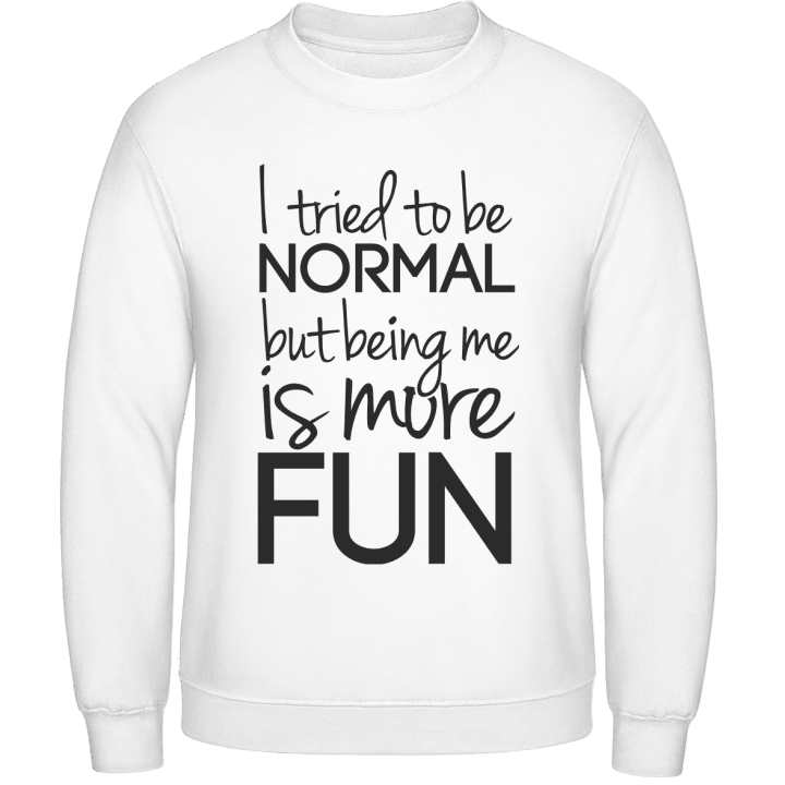 Tried To Be Normal Being Me Is More Fun Sweatshirt 0 image