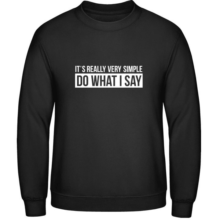 It's Really Very Simple Do What I Say Sweatshirt contain pic