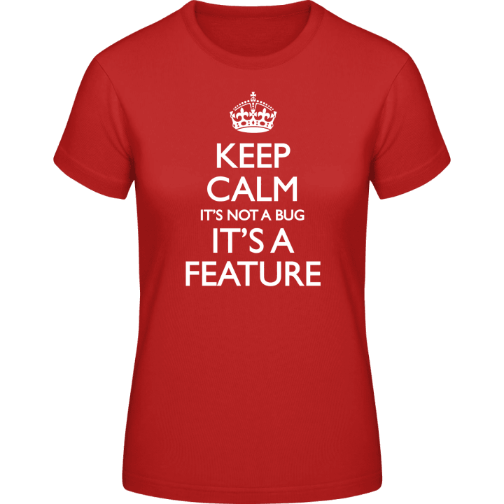 Keep Calm It's Not A Bug It's A Feature Vrouwen T-shirt contain pic