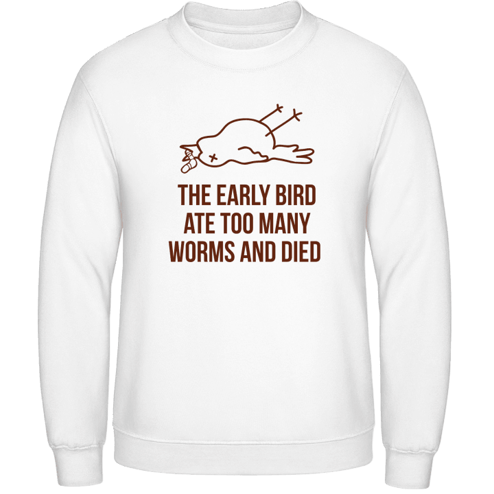 The Early Worm Ate Too Many Worms And Died Sweatshirt contain pic