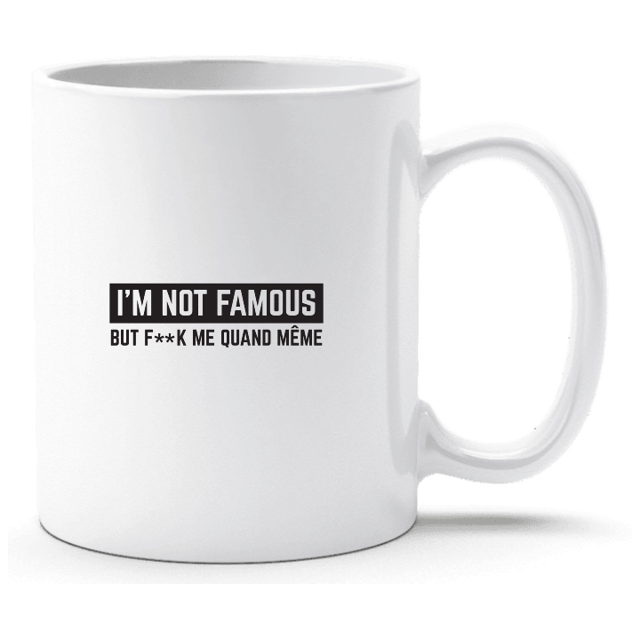 I'm Not Famous But F..k Me quand même Tasse contain pic