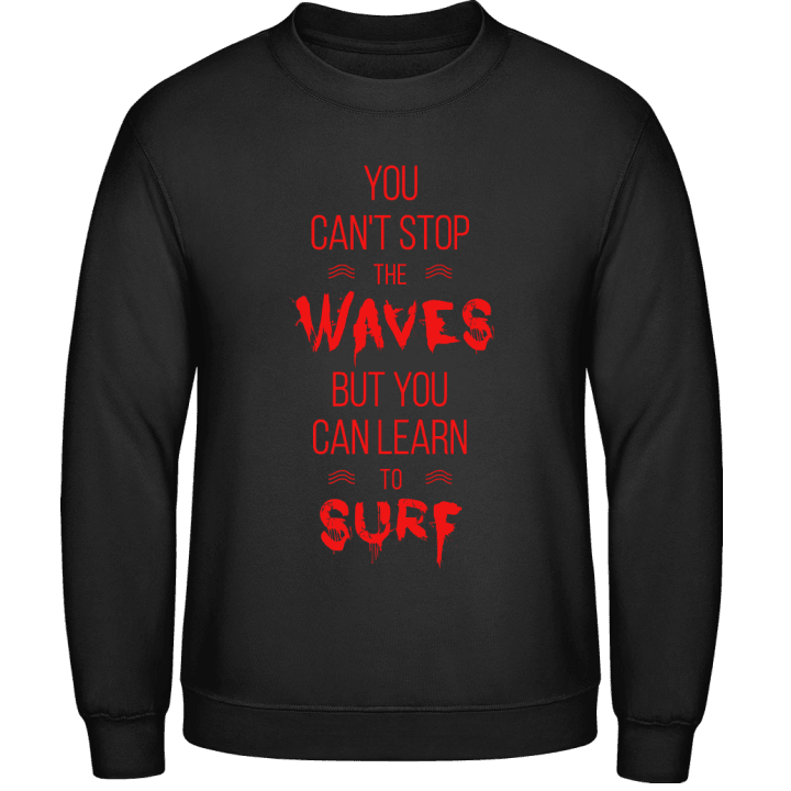 You Can't Stop The Waves Sweatshirt contain pic