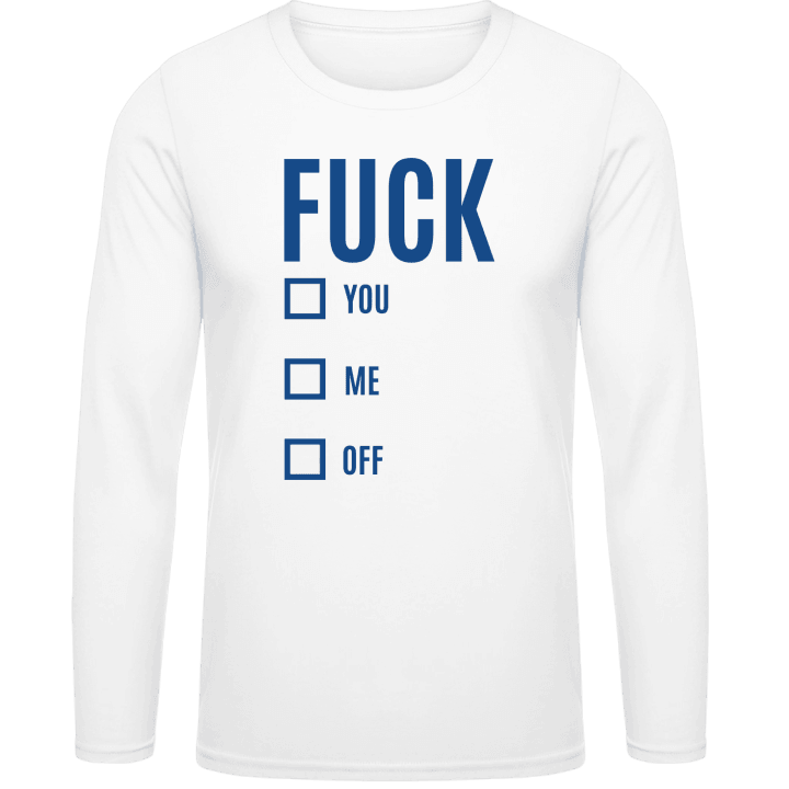 Fuck You Me Off Long Sleeve Shirt contain pic