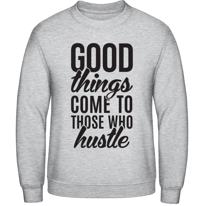 Good Things Come To Those Who Hustle Sweatshirt 0 image