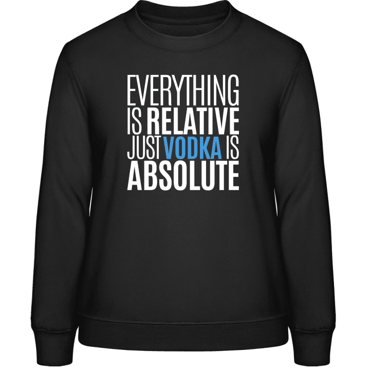 Everything Is Relative Just Vodka Is Absolute Sweatshirt för kvinnor contain pic
