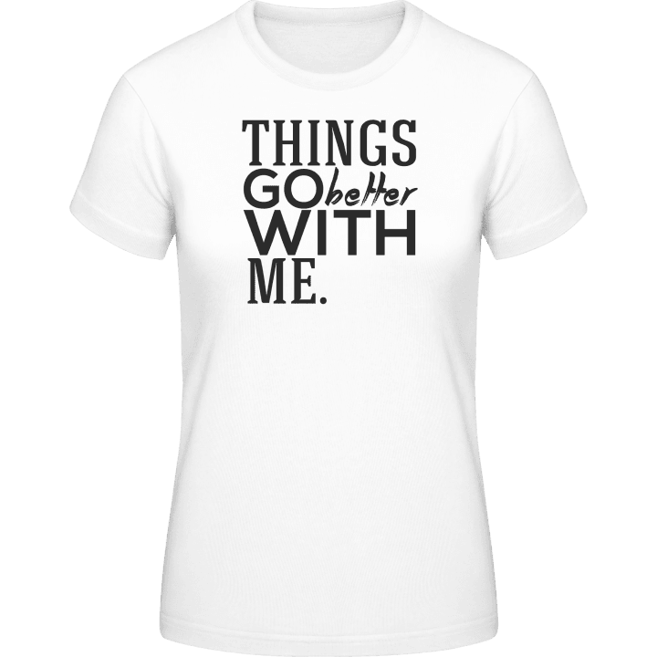 Things Go Better With Me Women T-Shirt contain pic