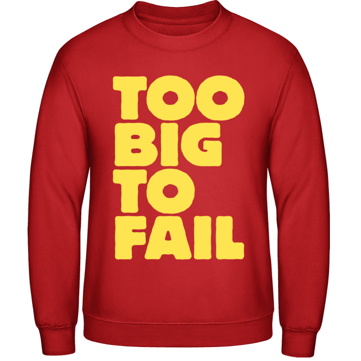 Too Big To Fail Sweatshirt contain pic