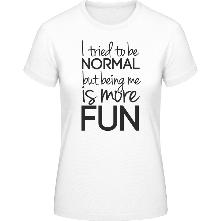 Tried To Be Normal Being Me Is More Fun Frauen T-Shirt contain pic