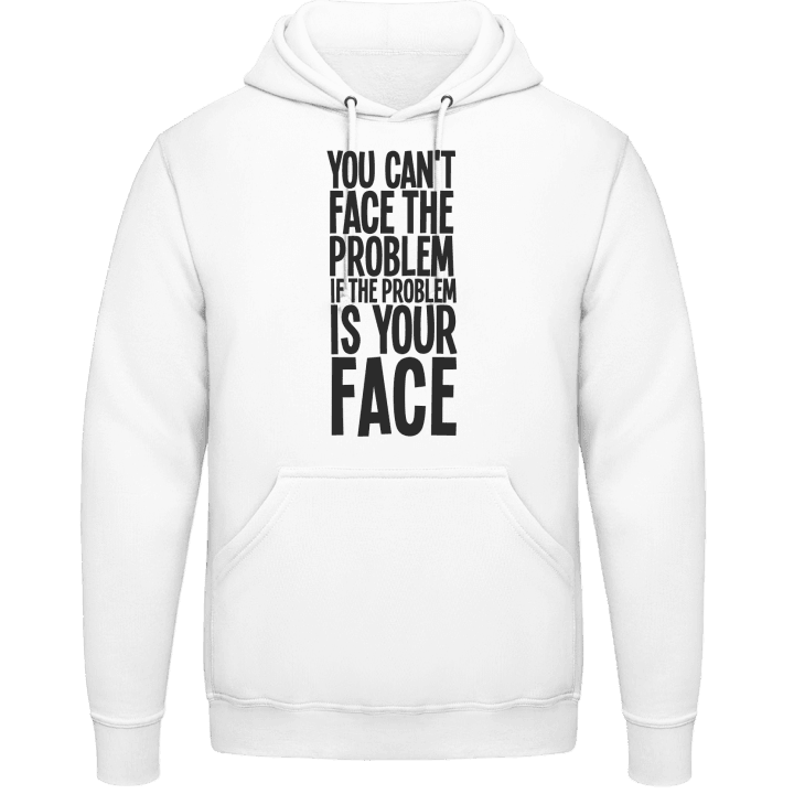You Can't Face The Problem Hoodie contain pic