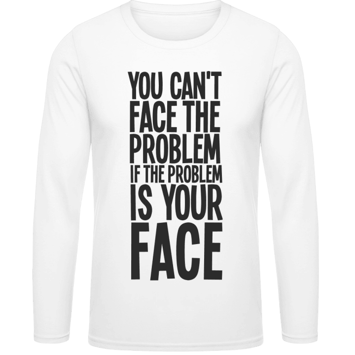 You Can't Face The Problem Long Sleeve Shirt contain pic