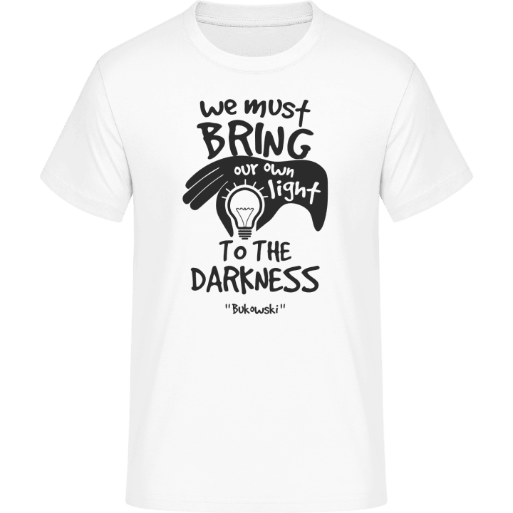 We must bring our own light to the darkness T-Shirt 0 image