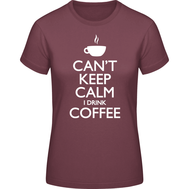 Can´t Keep Calm I Drink Coffee Frauen T-Shirt contain pic
